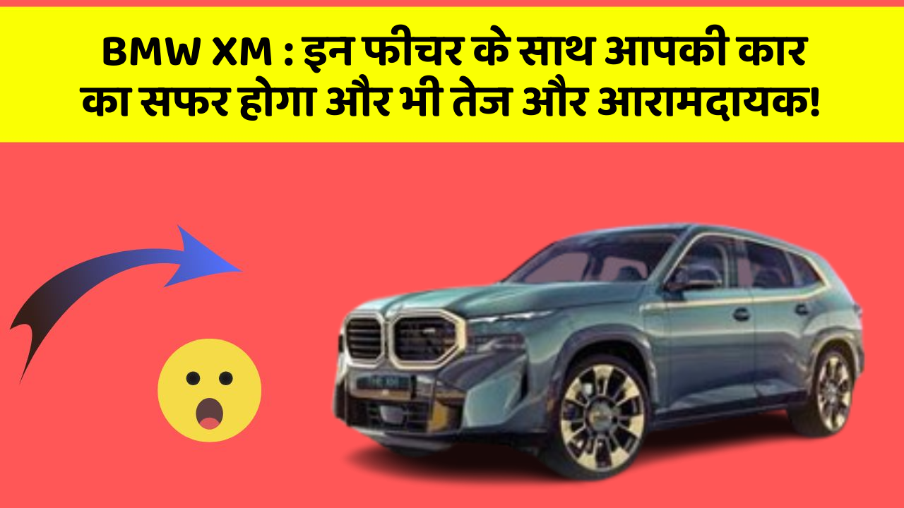 BMW XM: इन फीचर के साथ आपकी कार का सफर होगा और भी तेज और आरामदायक!