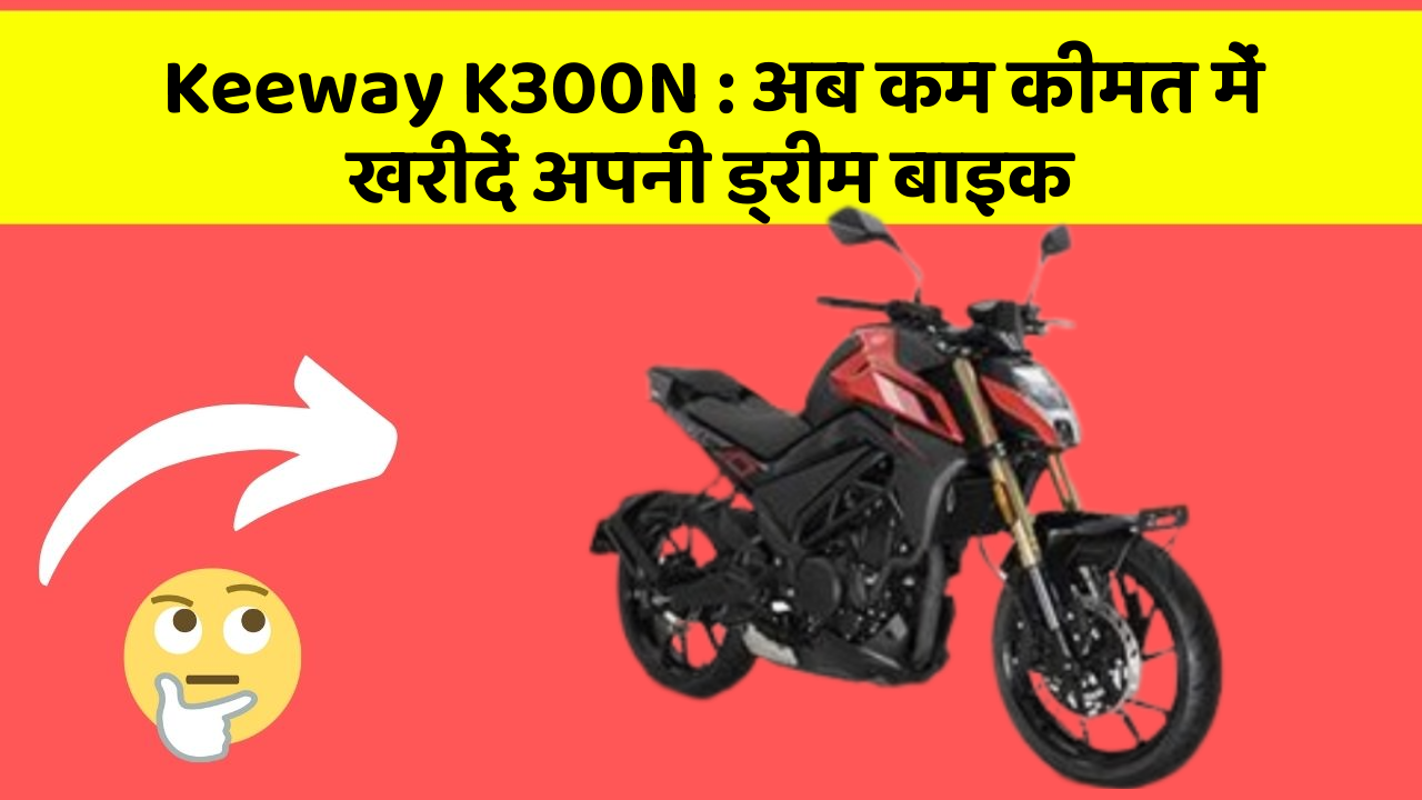 Keeway K300N: अब कम कीमत में खरीदें अपनी ड्रीम बाइक