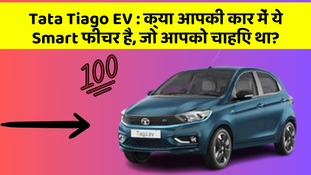 Tata Tiago EV : क्या आपकी कार में ये Smart फीचर है, जो आपको चाहिए था?
