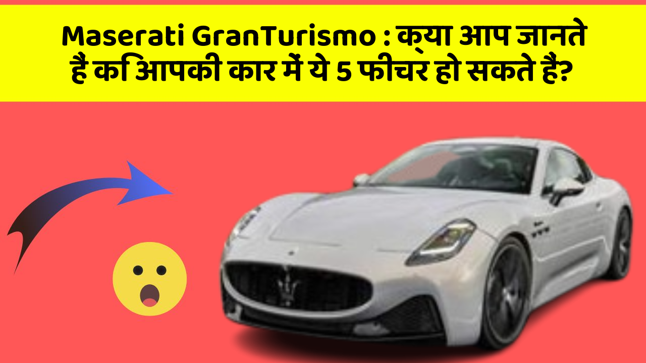 Maserati GranTurismo: क्या आप जानते हैं कि आपकी कार में ये 5 फीचर हो सकते हैं?