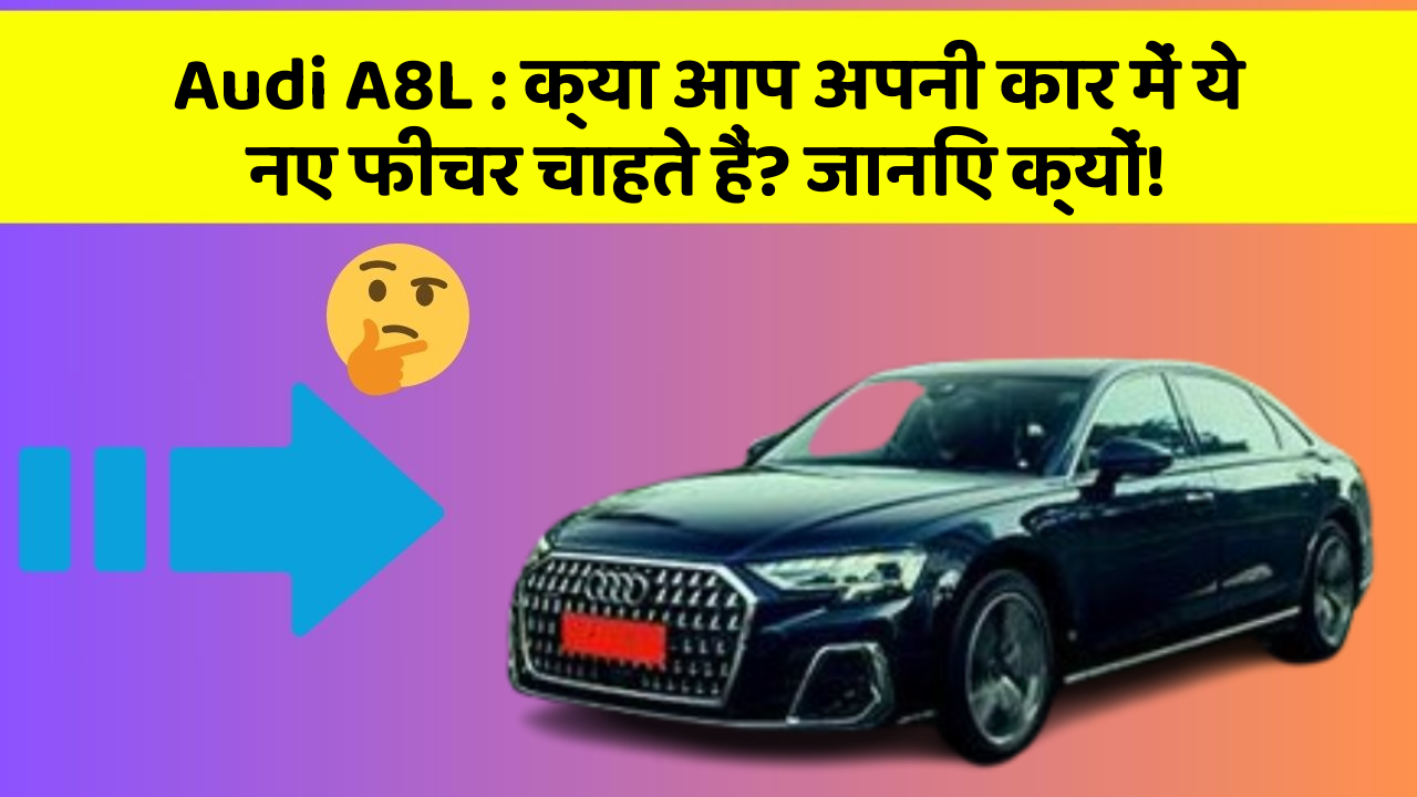 Audi A8L : क्या आप अपनी कार में ये नए फीचर चाहते हैं? जानिए क्यों!