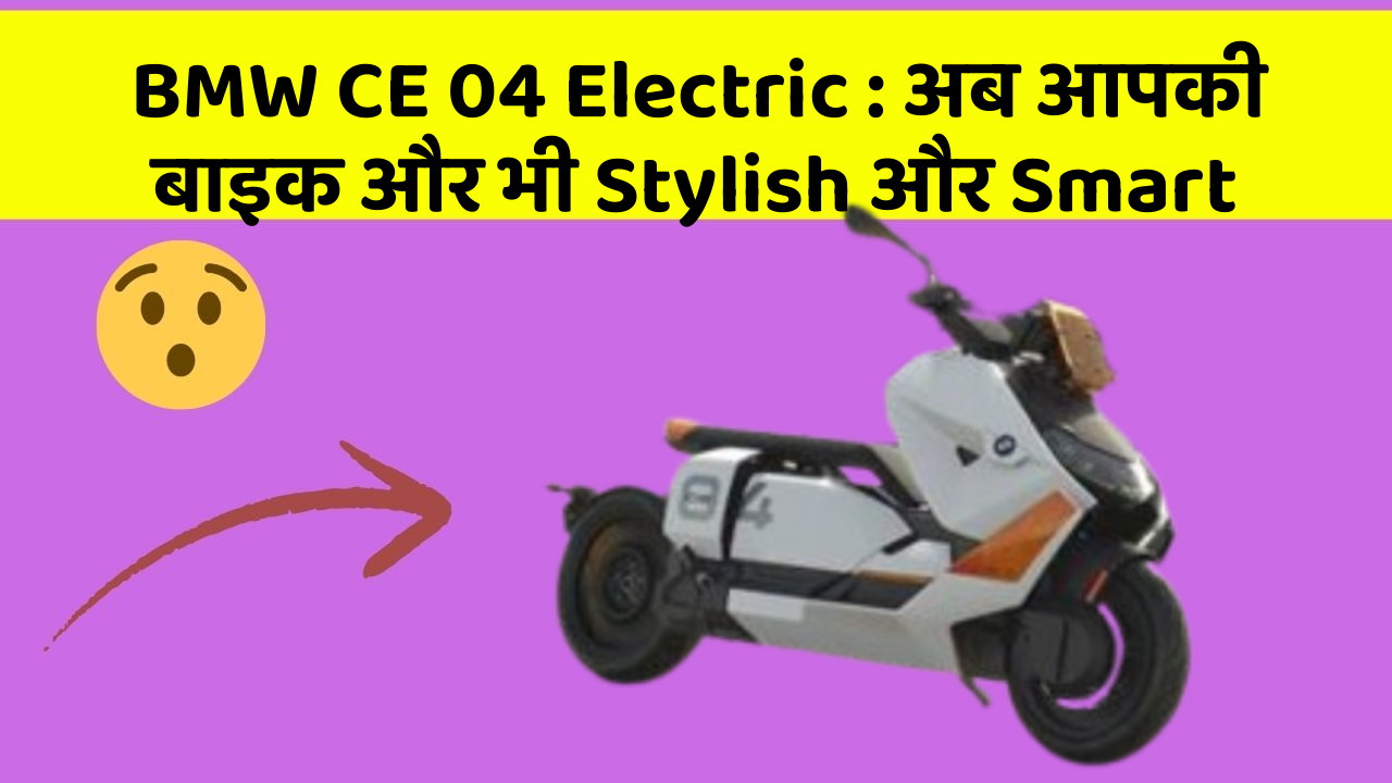 BMW CE 04 Electric : अब आपकी बाइक और भी Stylish और Smart
