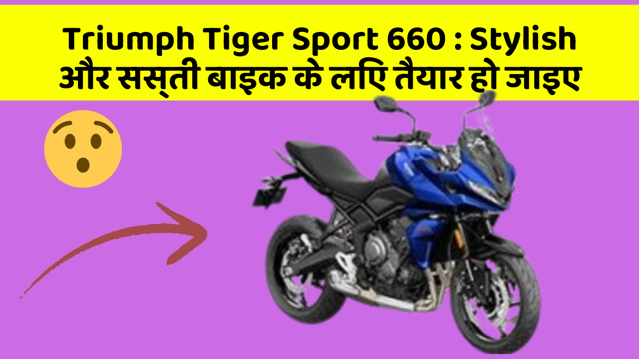 Triumph Tiger Sport 660: Stylish और सस्ती बाइक के लिए तैयार हो जाइए