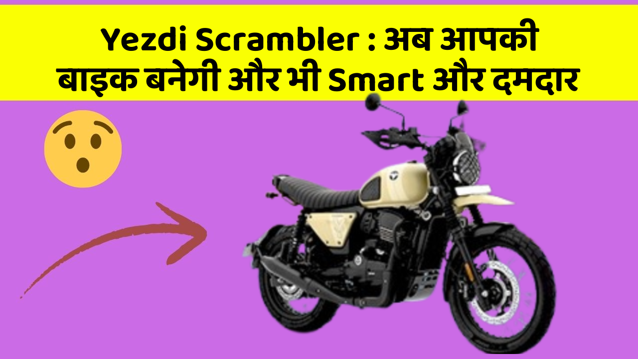 Yezdi Scrambler: अब आपकी बाइक बनेगी और भी Smart और दमदार