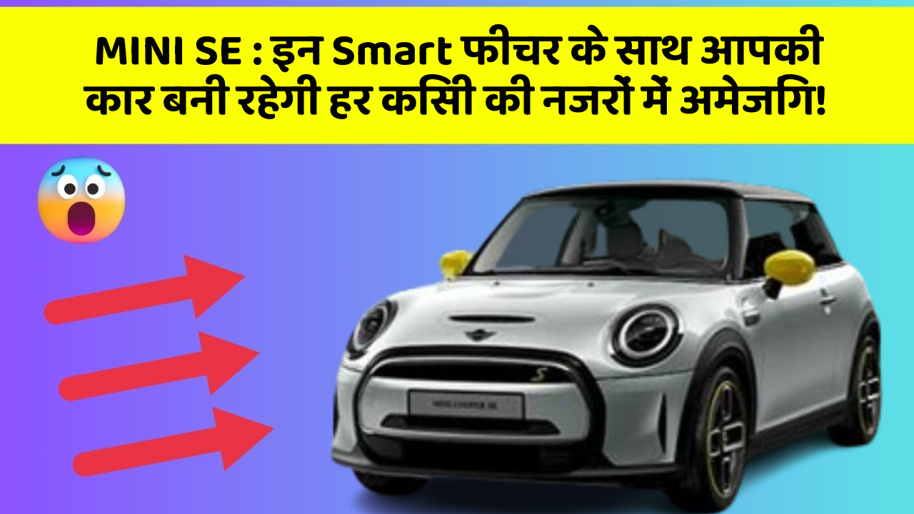 MINI SE:इन Smart फीचर के साथ आपकी कार बनी रहेगी हर किसी की नजरों में अमेजिंग!