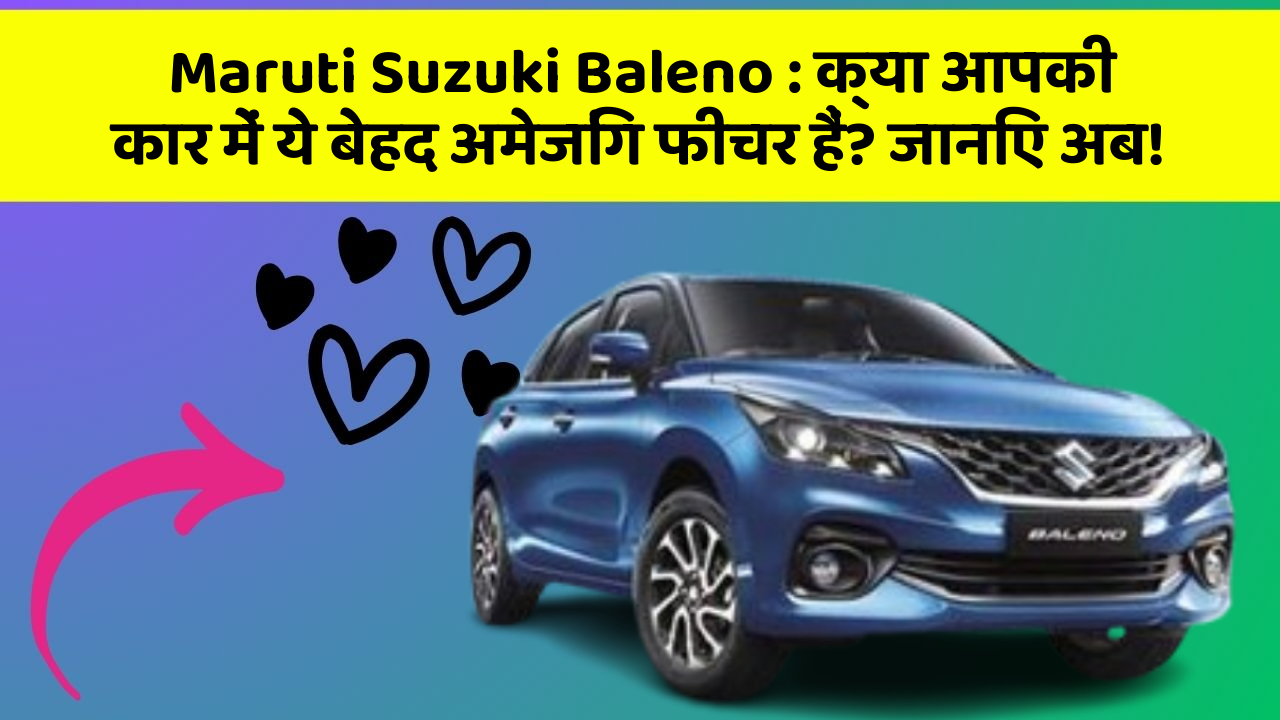 Maruti Suzuki Baleno: क्या आपकी कार में ये बेहद अमेजिंग फीचर हैं? जानिए अब!