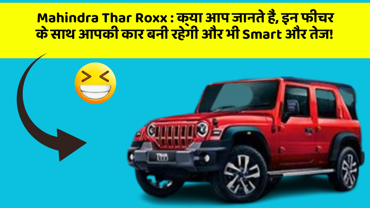 Mahindra Thar Roxx: क्या आप जानते हैं, इन फीचर के साथ आपकी कार बनी रहेगी और भी Smart और तेज!