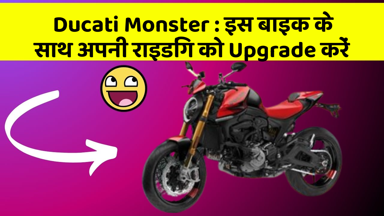 Ducati Monster : इस बाइक के साथ अपनी राइडिंग को Upgrade करें