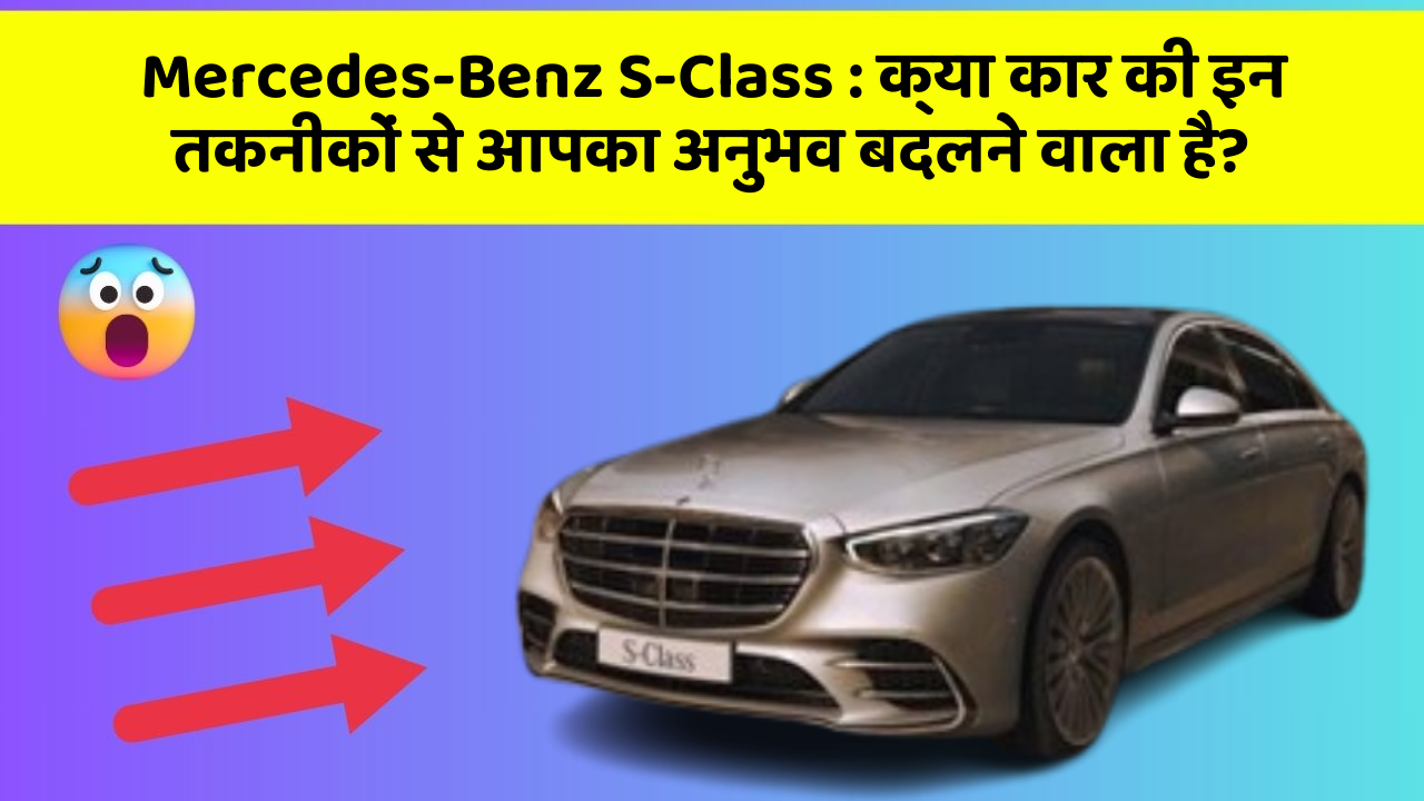 Mercedes-Benz S-Class: क्या कार की इन तकनीकों से आपका अनुभव बदलने वाला है?