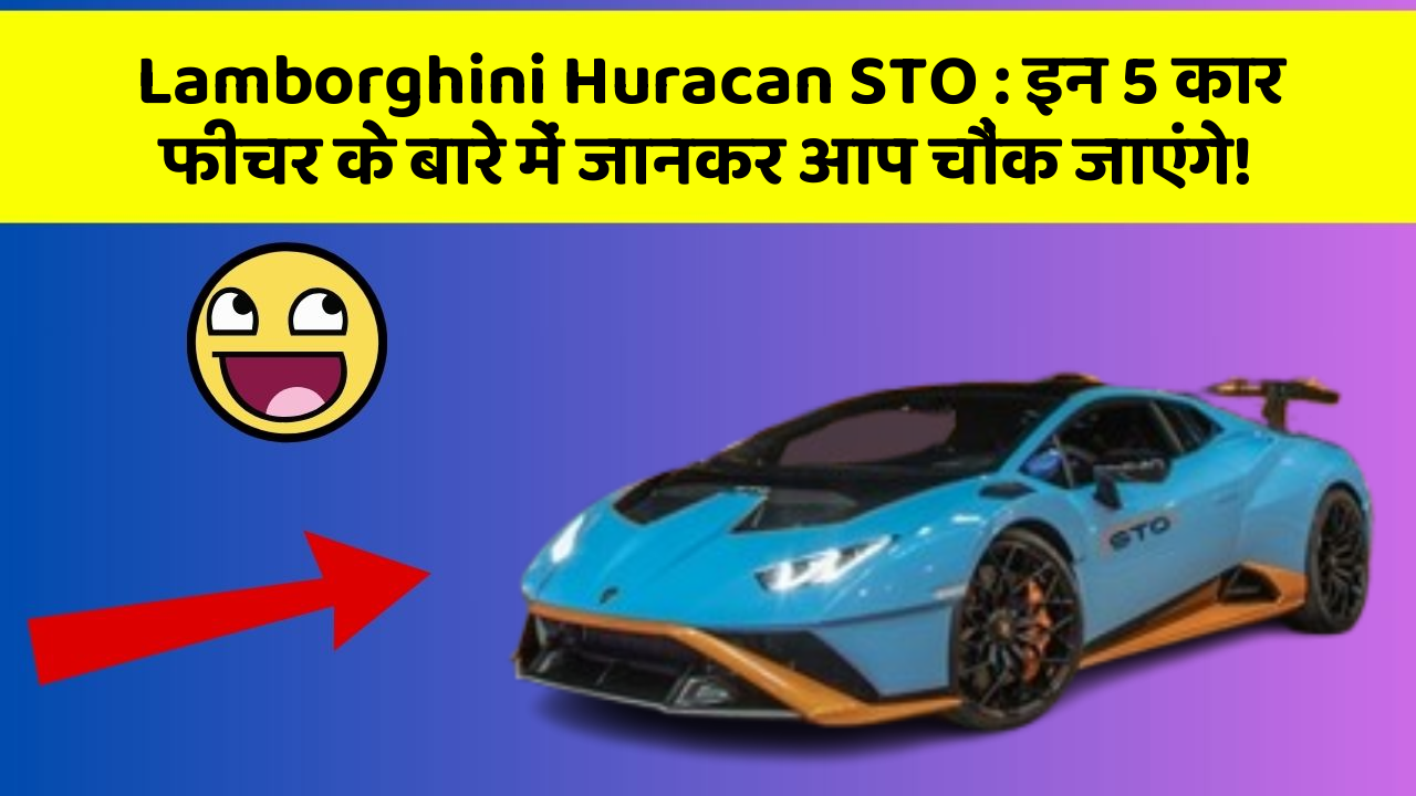 Lamborghini Huracan STO: इन 5 कार फीचर के बारे में जानकर आप चौंक जाएंगे!