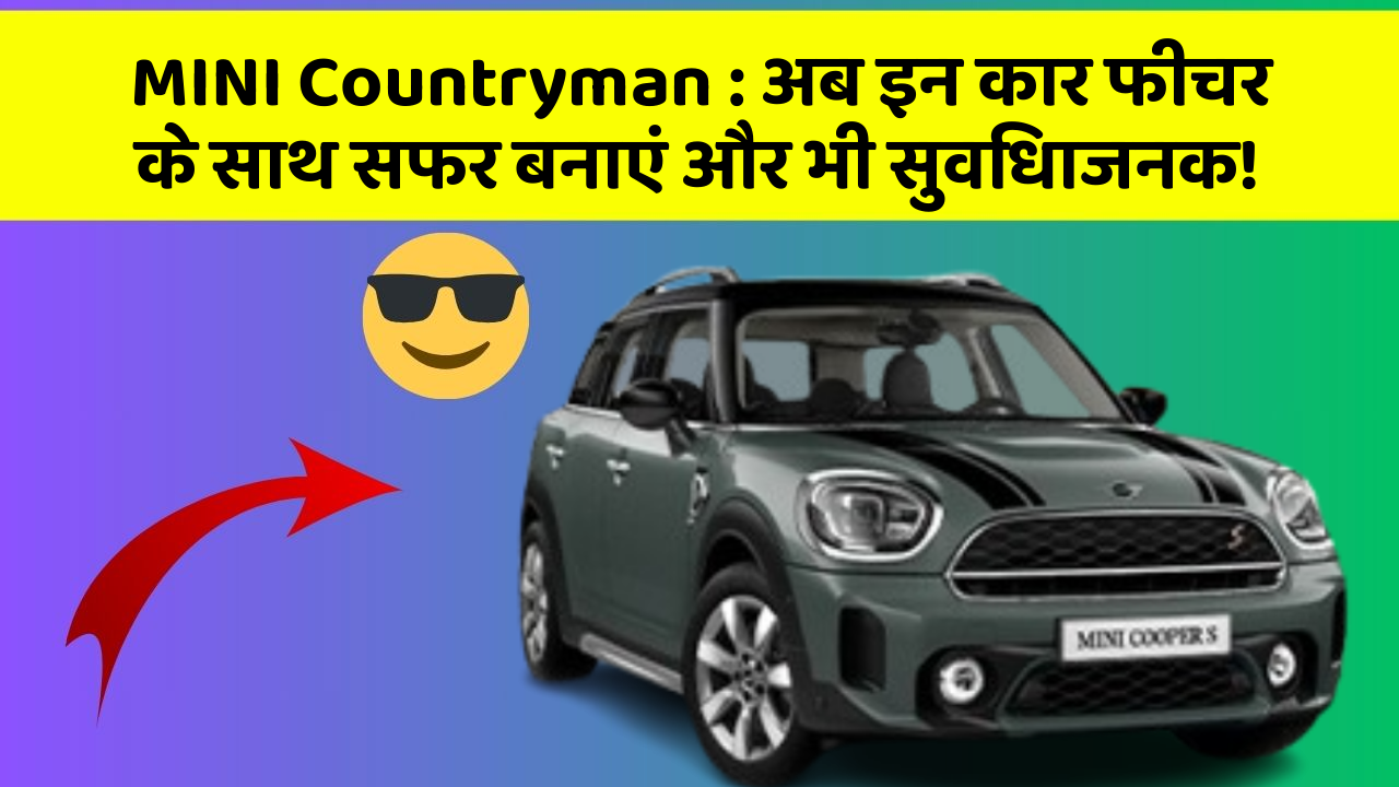 MINI Countryman : अब इन कार फीचर के साथ सफर बनाएं और भी सुविधाजनक!