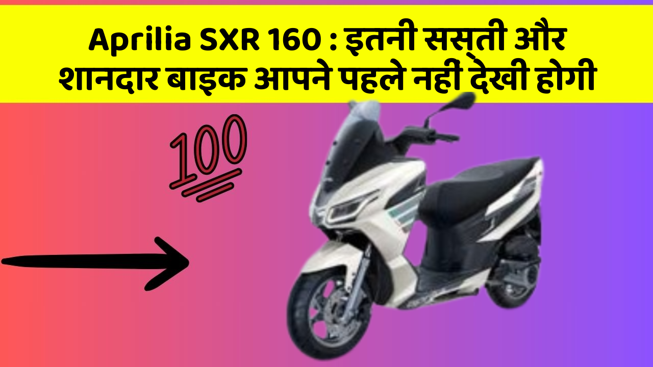 Aprilia SXR 160 : इतनी सस्ती और शानदार बाइक आपने पहले नहीं देखी होगी
