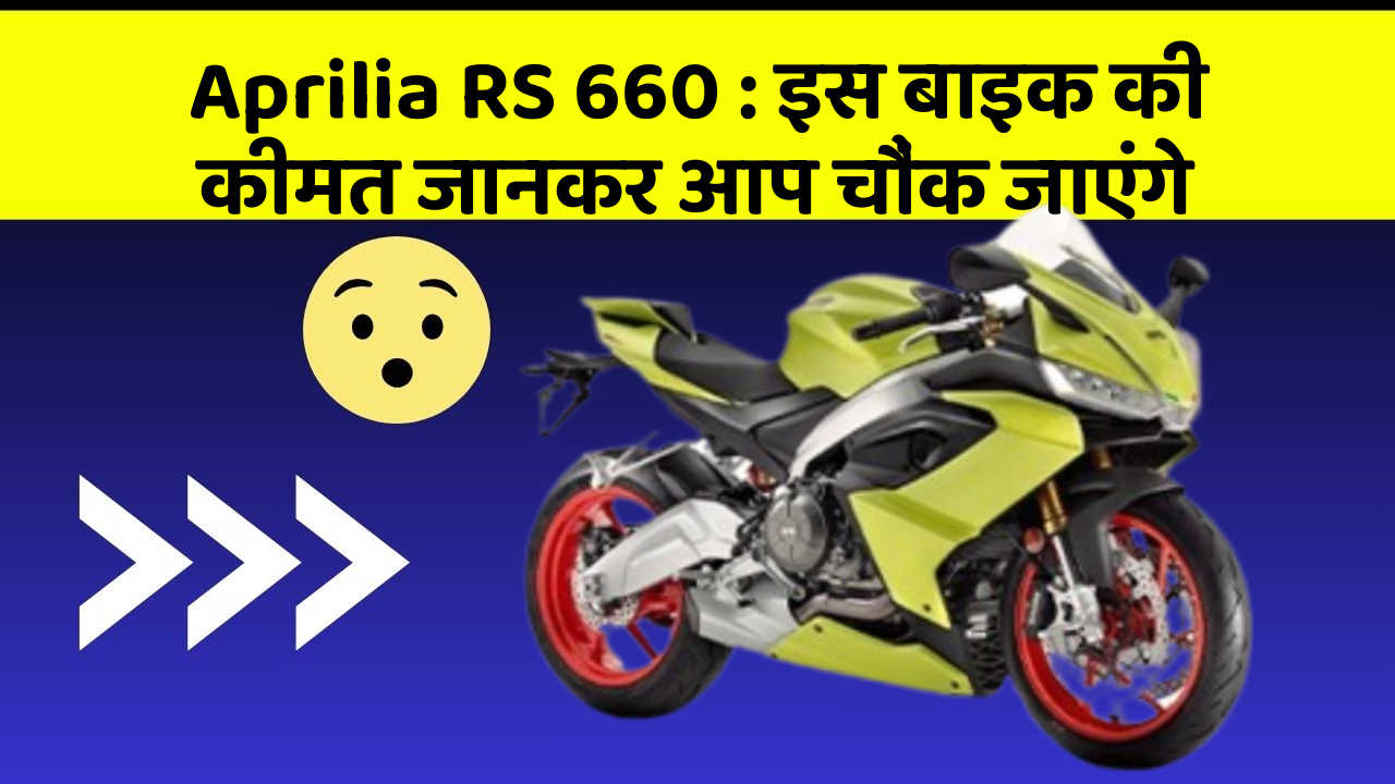 Aprilia RS 660 : इस बाइक की कीमत जानकर आप चौंक जाएंगे