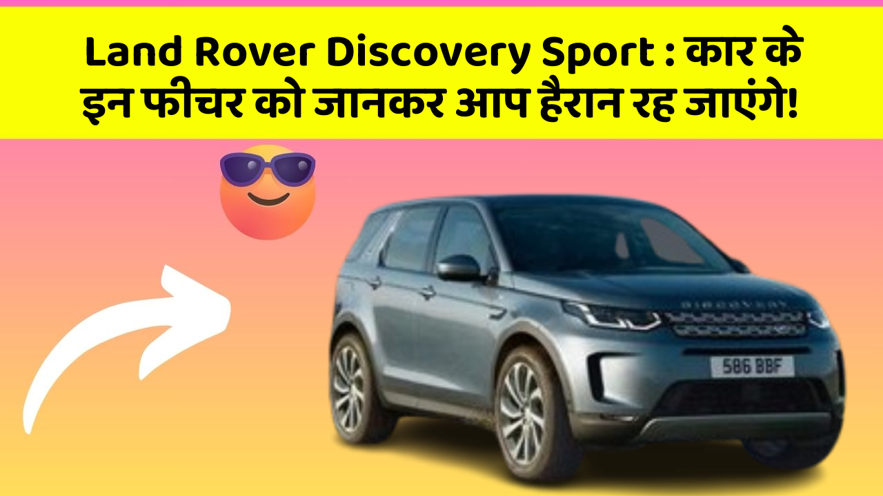 Land Rover Discovery Sport: कार के इन फीचर को जानकर आप हैरान रह जाएंगे!