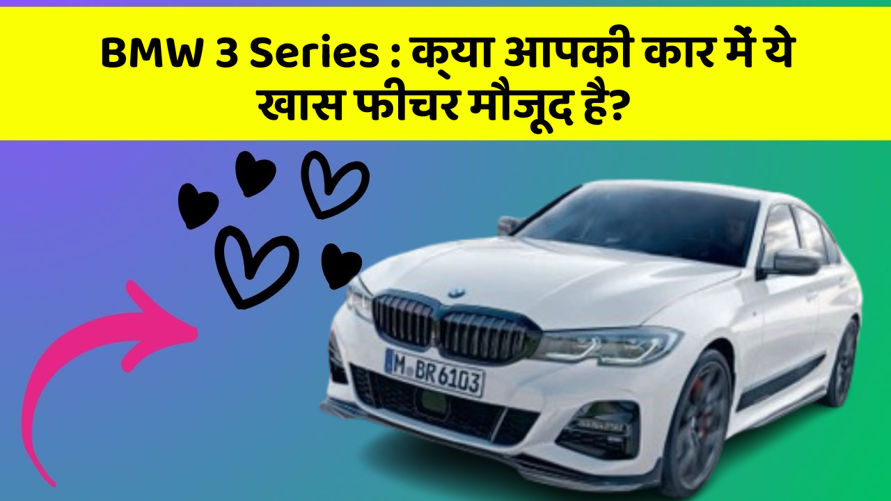BMW 3 Series: क्या आपकी कार में ये खास फीचर मौजूद है?