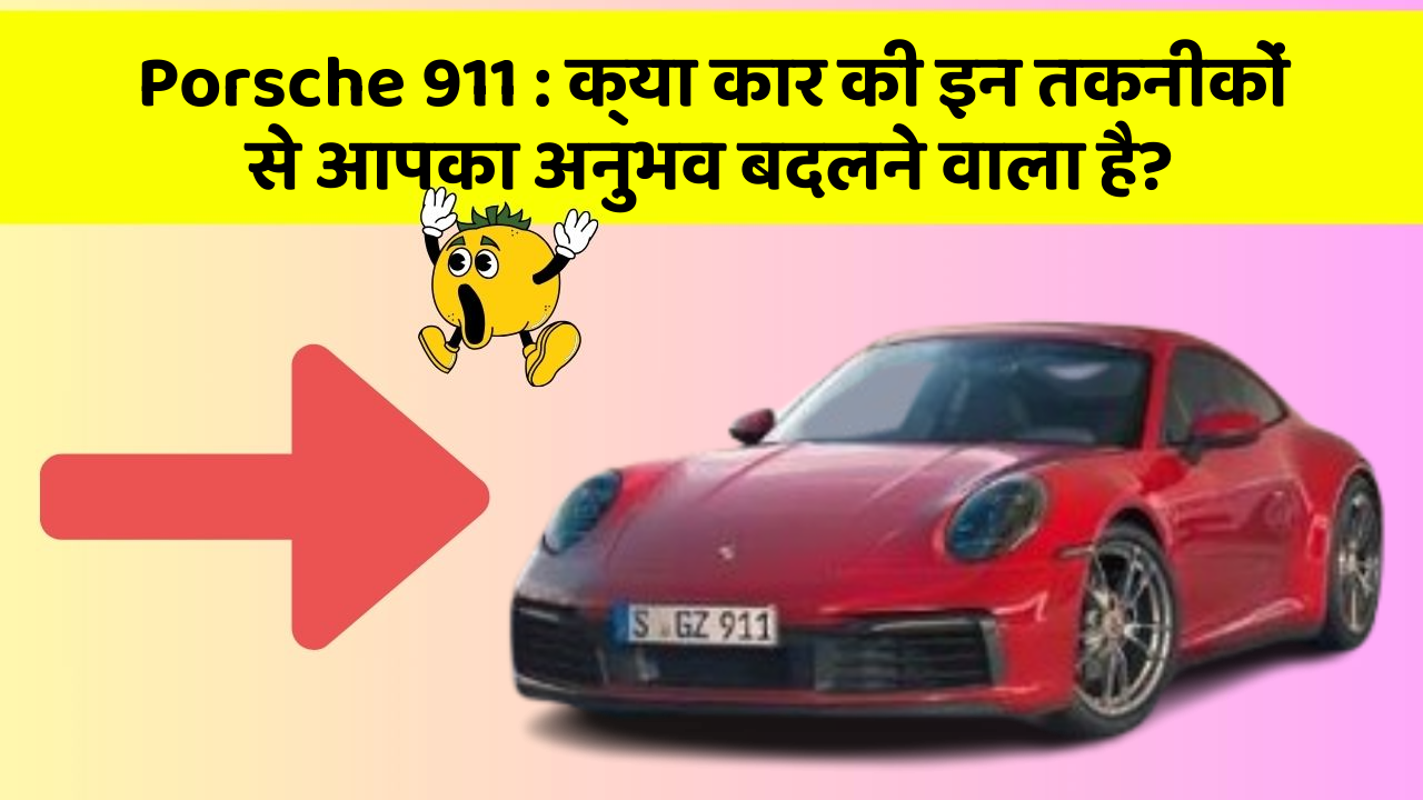 Porsche 911 : क्या कार की इन तकनीकों से आपका अनुभव बदलने वाला है?