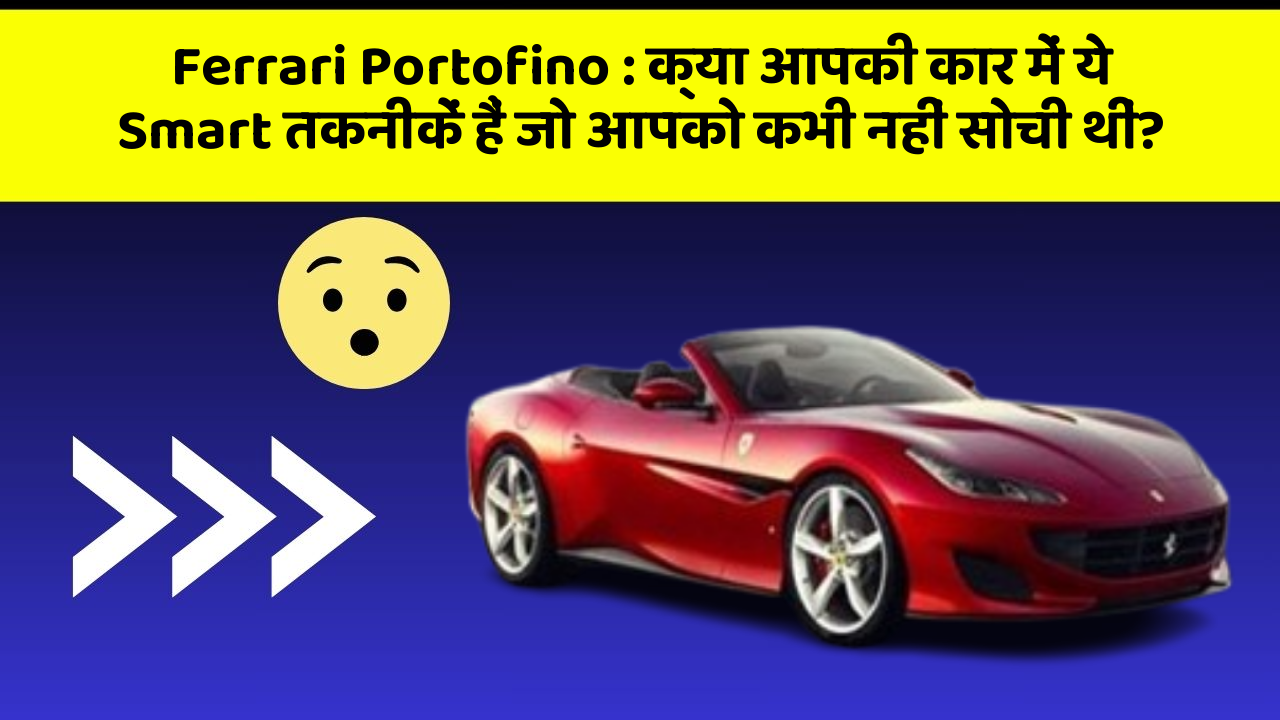 Ferrari Portofino: क्या आपकी कार में ये Smart तकनीकें हैं जो आपको कभी नहीं सोची थीं?