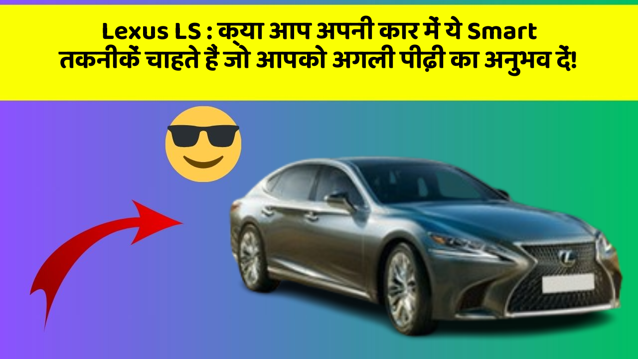 Lexus LS : क्या आप अपनी कार में ये Smart तकनीकें चाहते हैं जो आपको अगली पीढ़ी का अनुभव दें!