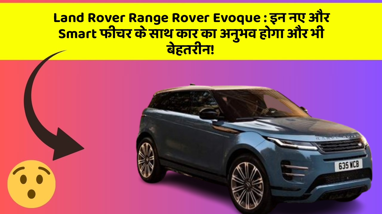 Land Rover Range Rover Evoque: इन नए और Smart फीचर के साथ कार का अनुभव होगा और भी बेहतरीन!