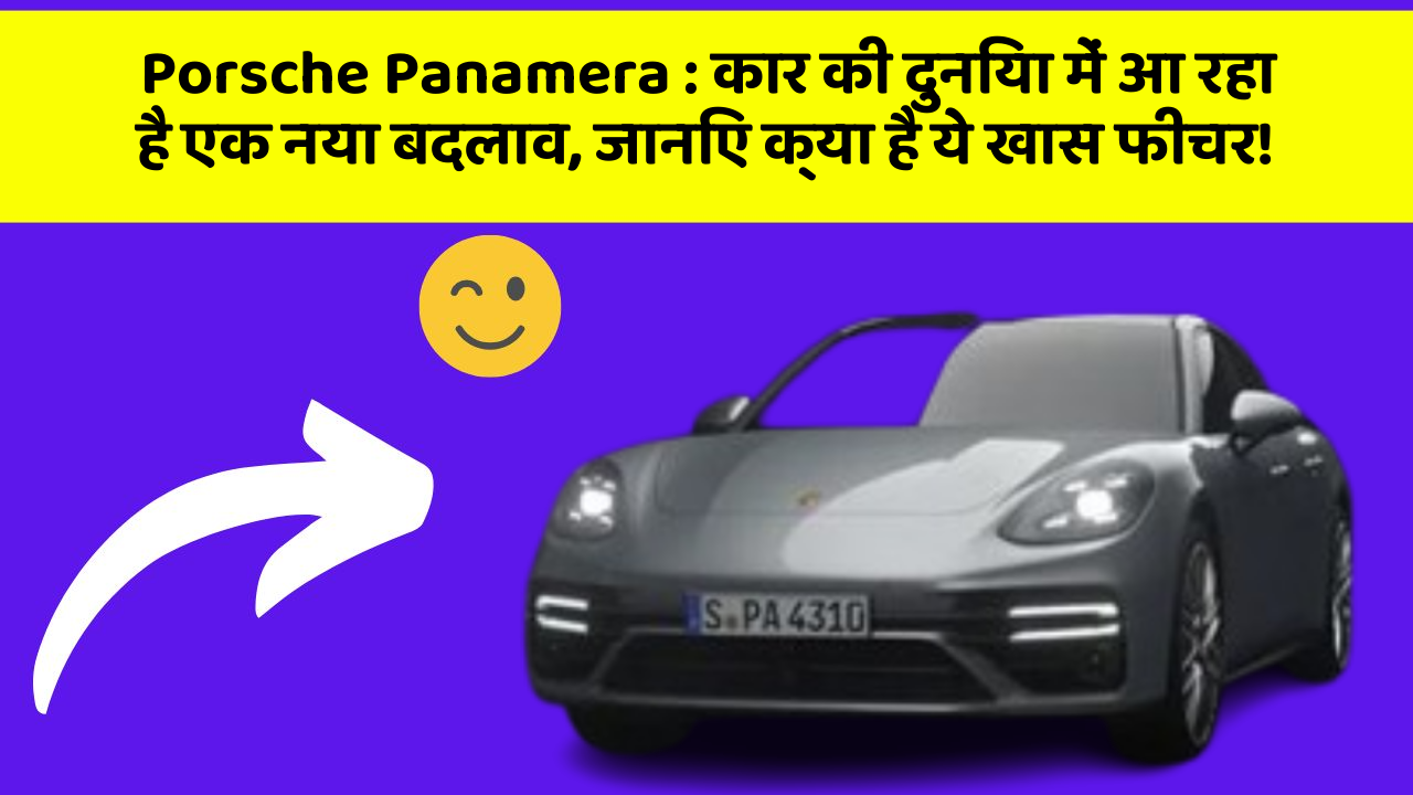 Porsche Panamera: कार की दुनिया में आ रहा है एक नया बदलाव, जानिए क्या है ये खास फीचर!