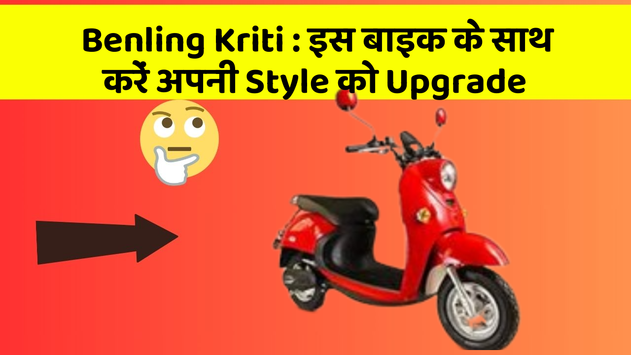 Benling Kriti : इस बाइक के साथ करें अपनी Style को Upgrade
