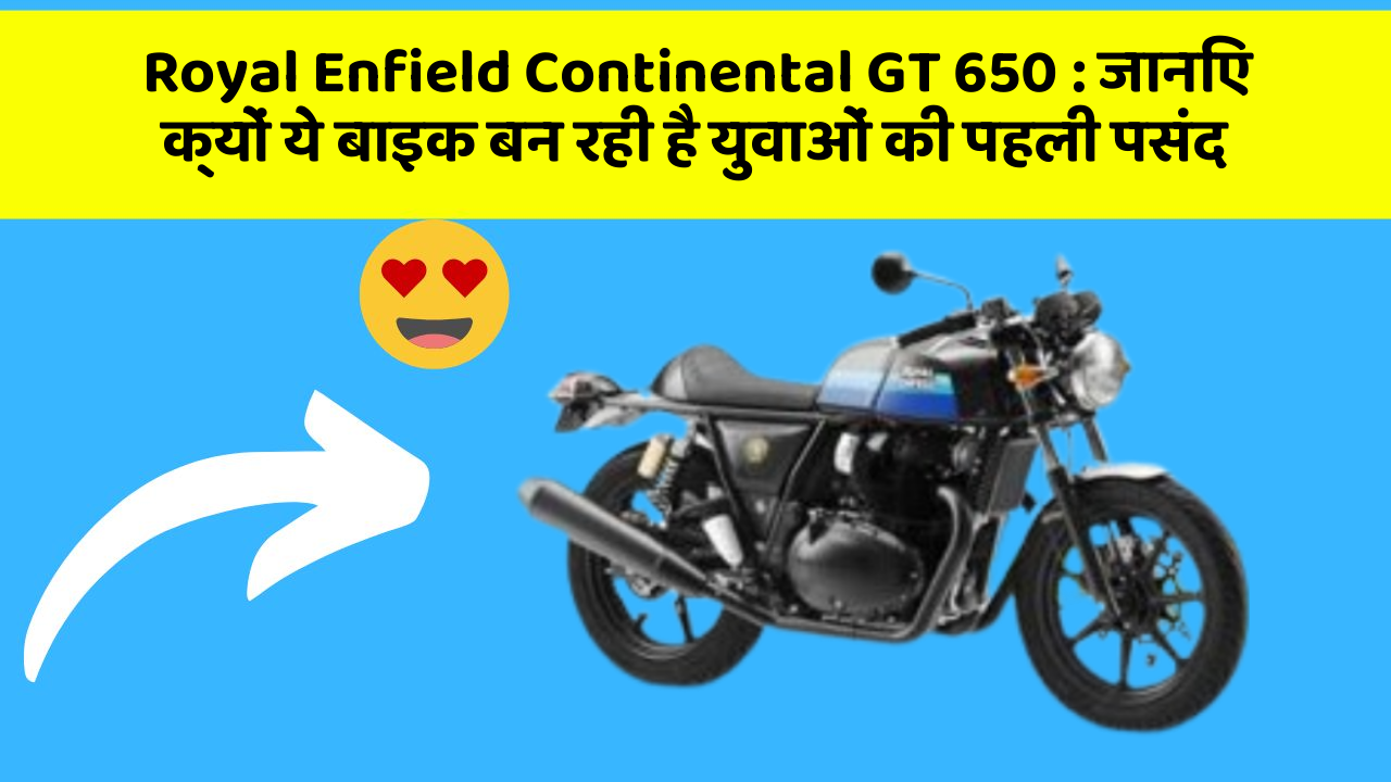Royal Enfield Continental GT 650: जानिए क्यों ये बाइक बन रही है युवाओं की पहली पसंद