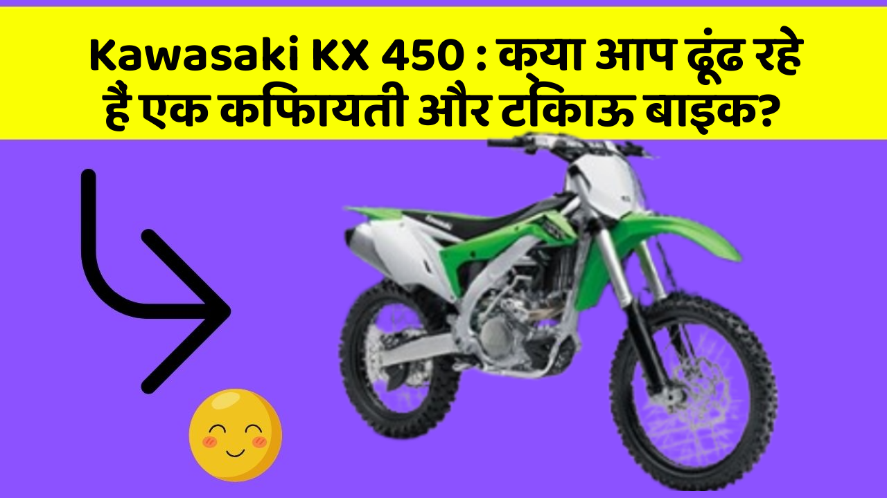 Kawasaki KX 450: क्या आप ढूंढ रहे हैं एक किफायती और टिकाऊ बाइक?