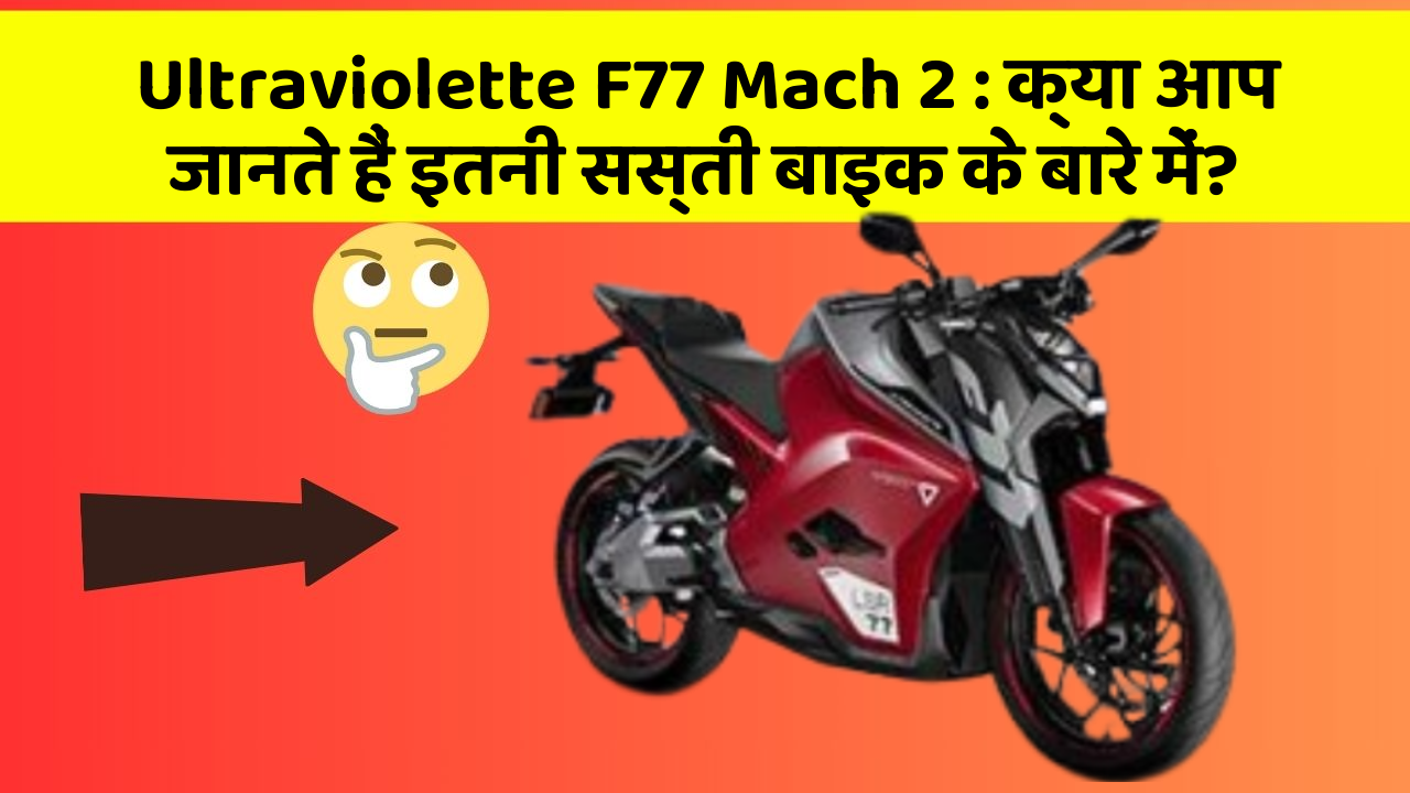 Ultraviolette F77 Mach 2: क्या आप जानते हैं इतनी सस्ती बाइक के बारे में?