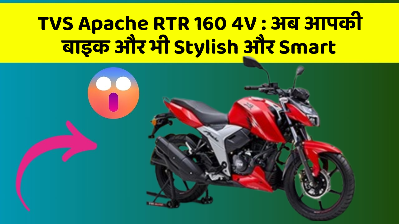 TVS Apache RTR 160 4V : अब आपकी बाइक और भी Stylish और Smart