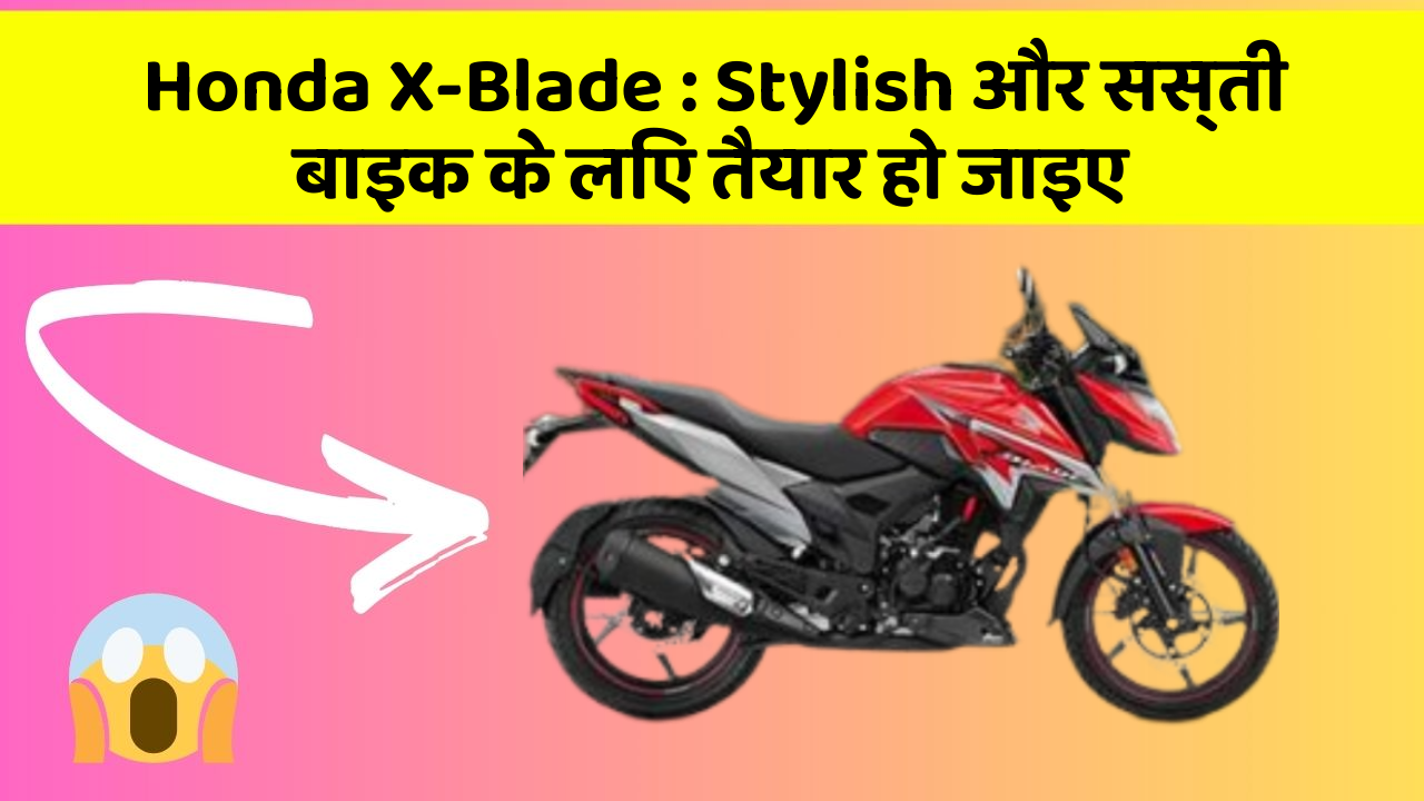 Honda X-Blade: Stylish और सस्ती बाइक के लिए तैयार हो जाइए