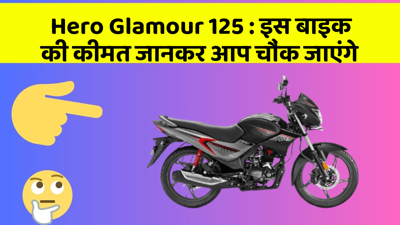 Hero Glamour 125: इस बाइक की कीमत जानकर आप चौंक जाएंगे