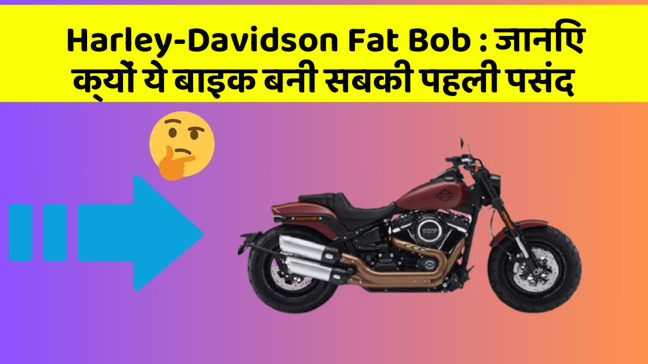 Harley-Davidson Fat Bob: जानिए क्यों ये बाइक बनी सबकी पहली पसंद