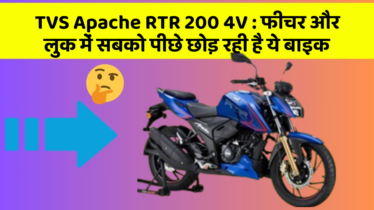 TVS Apache RTR 200 4V : फीचर और लुक में सबको पीछे छोड़ रही है ये बाइक
