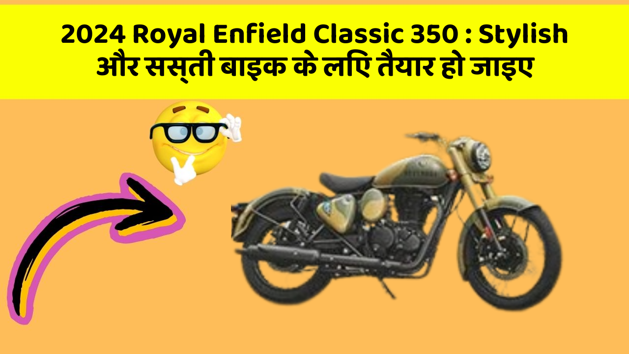 2024 Royal Enfield Classic 350 : Stylish और सस्ती बाइक के लिए तैयार हो जाइए