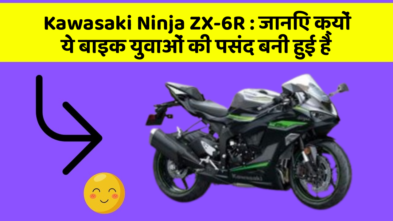 Kawasaki Ninja ZX-6R: जानिए क्यों ये बाइक युवाओं की पसंद बनी हुई है