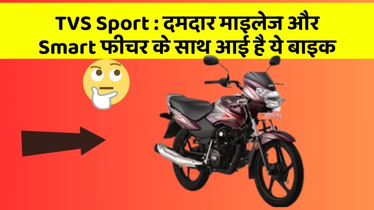 TVS Sport: दमदार माइलेज और Smart फीचर के साथ आई है ये बाइक