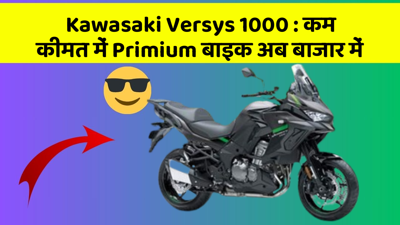 Kawasaki Versys 1000: कम कीमत में Primium बाइक अब बाजार में