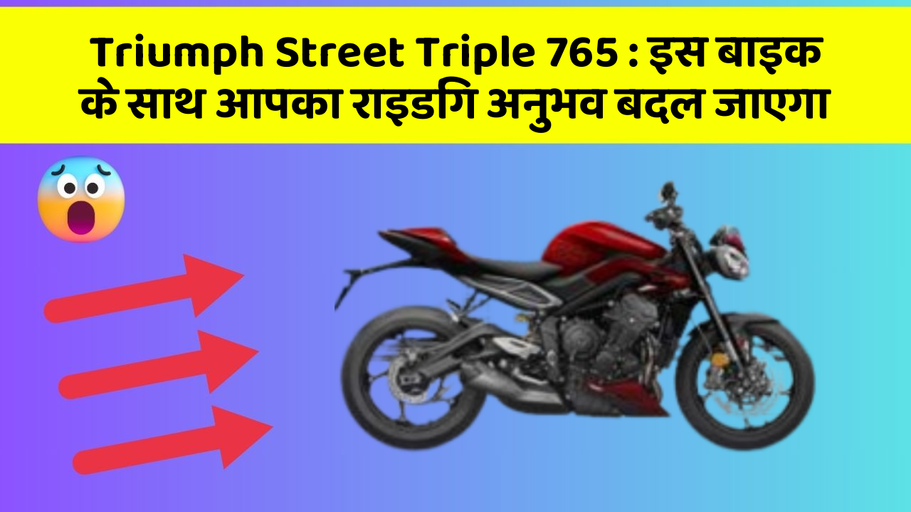 Triumph Street Triple 765: इस बाइक के साथ आपका राइडिंग अनुभव बदल जाएगा