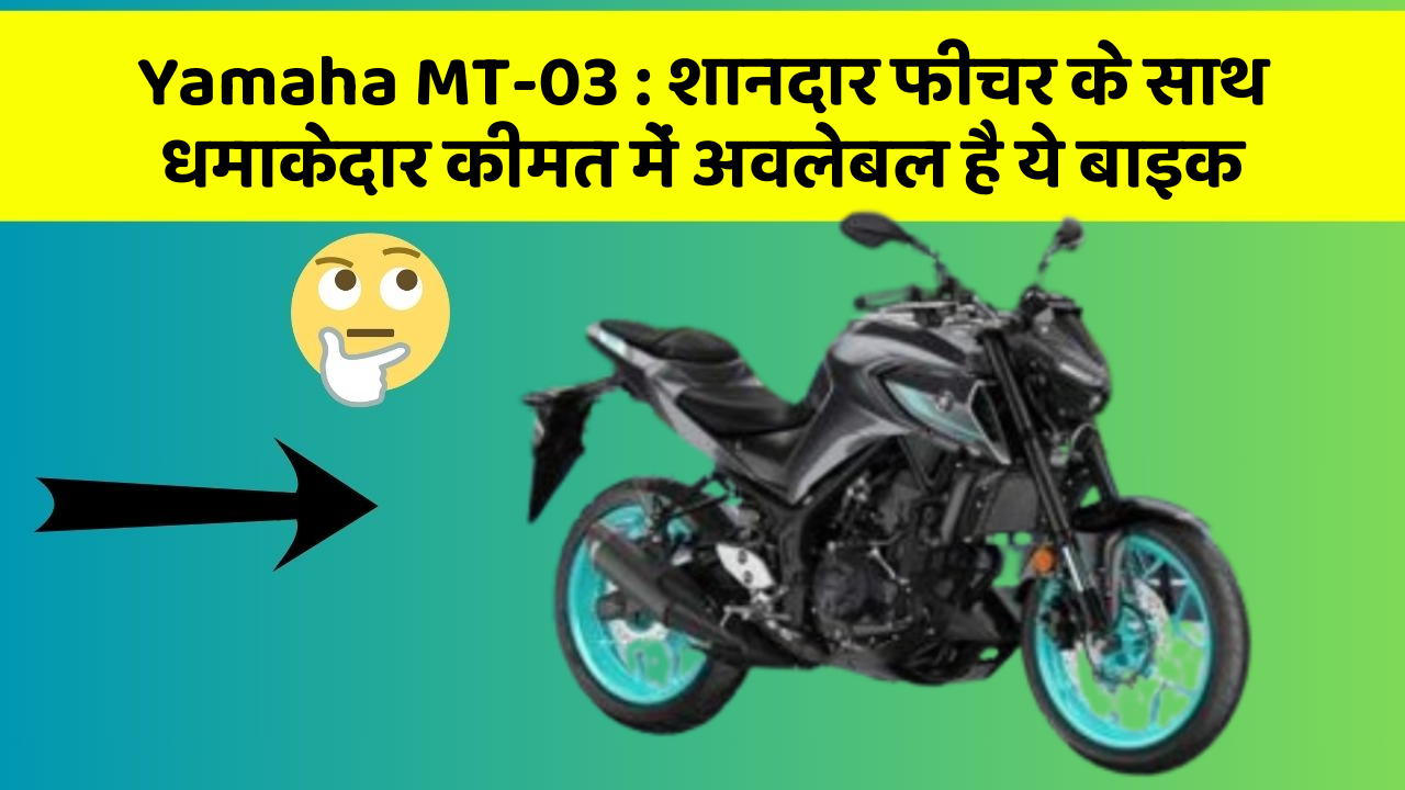Yamaha MT-03 : शानदार फीचर के साथ धमाकेदार कीमत में अवलेबल है ये बाइक