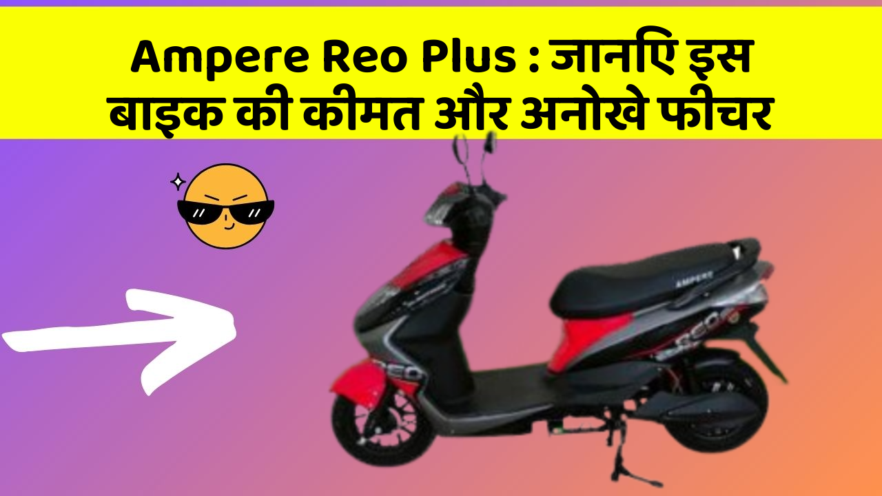 Ampere Reo Plus: जानिए इस बाइक की कीमत और अनोखे फीचर