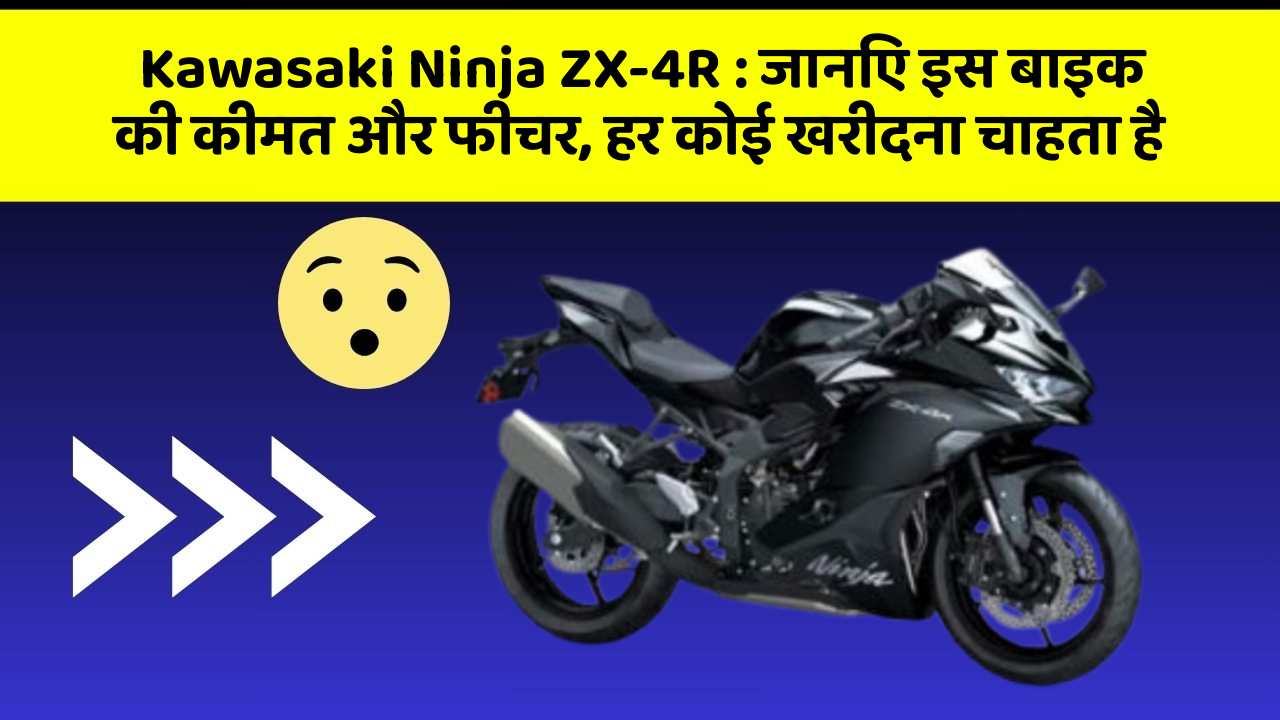 Kawasaki Ninja ZX-4R: जानिए इस बाइक की कीमत और फीचर, हर कोई खरीदना चाहता है
