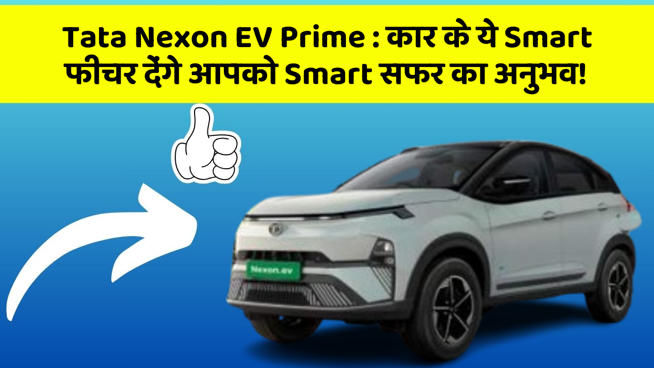 Tata Nexon EV Prime: कार के ये Smart फीचर देंगे आपको Smart सफर का अनुभव!