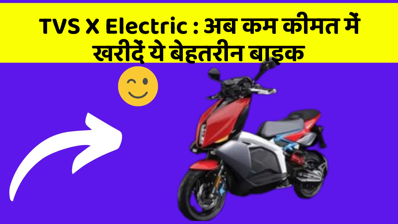 TVS X Electric: अब कम कीमत में खरीदें ये बेहतरीन बाइक