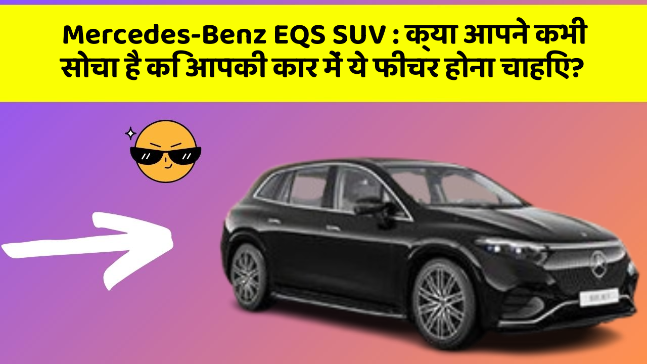 Mercedes-Benz EQS SUV: क्या आपने कभी सोचा है कि आपकी कार में ये फीचर होना चाहिए?