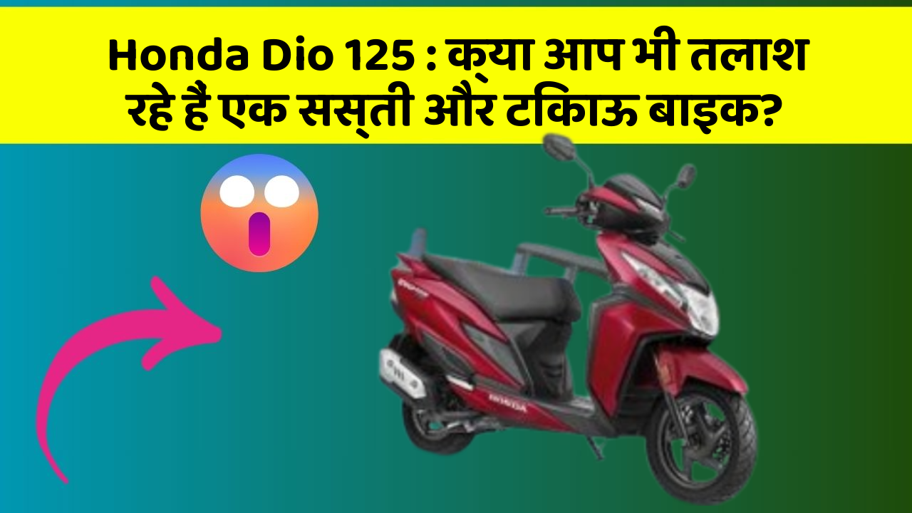 Honda Dio 125: क्या आप भी तलाश रहे हैं एक सस्ती और टिकाऊ बाइक?