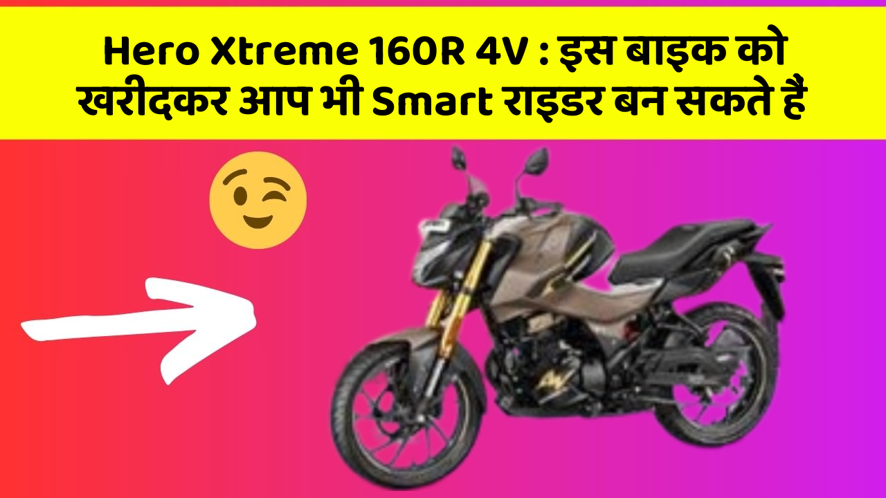 Hero Xtreme 160R 4V: इस बाइक को खरीदकर आप भी Smart राइडर बन सकते हैं