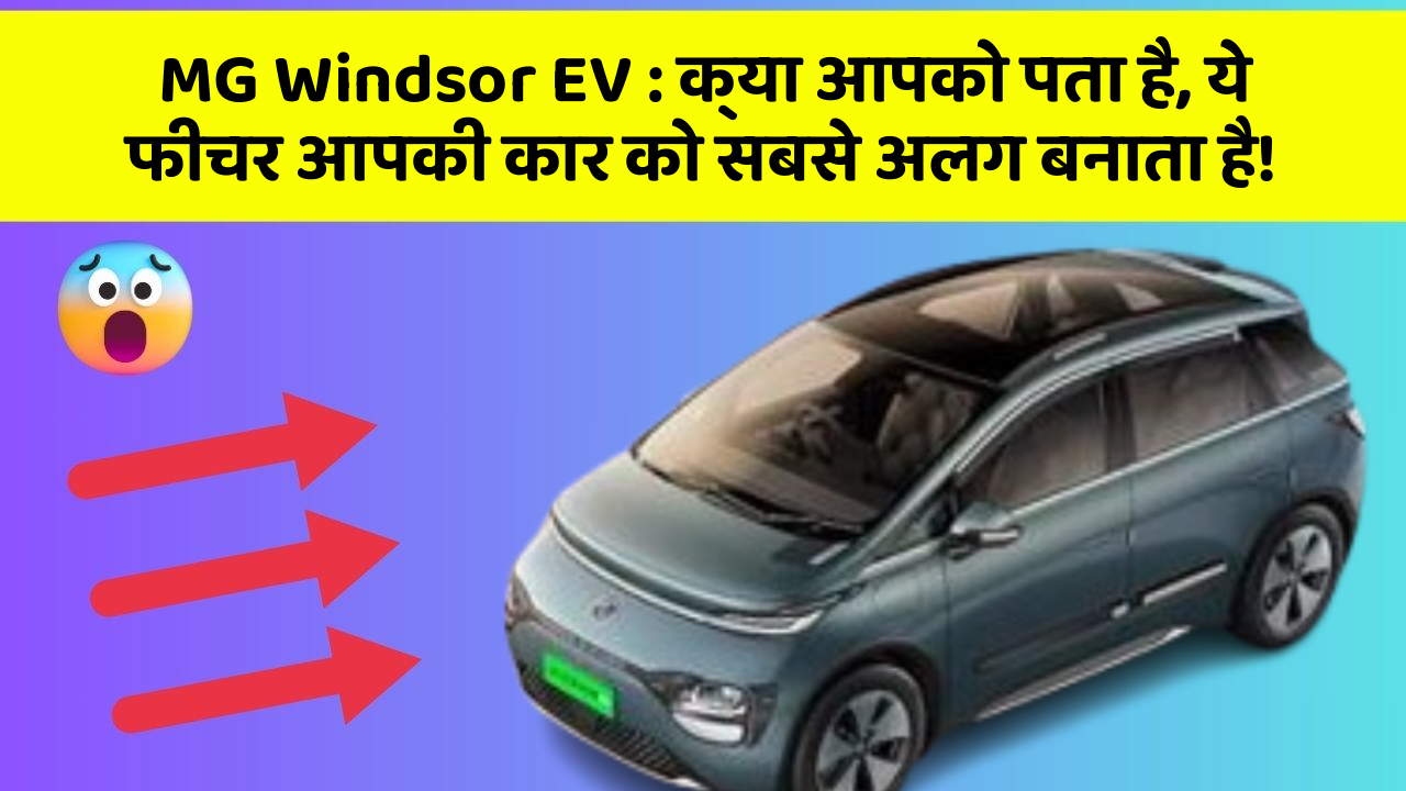 MG Windsor EV: क्या आपको पता है, ये फीचर आपकी कार को सबसे अलग बनाता है!