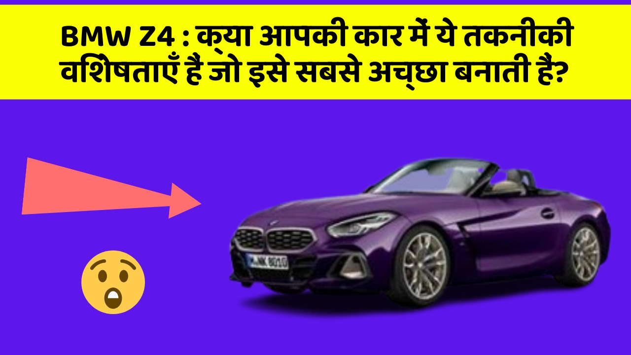 BMW Z4 : क्या आपकी कार में ये तकनीकी विशेषताएँ हैं जो इसे सबसे अच्छा बनाती हैं?