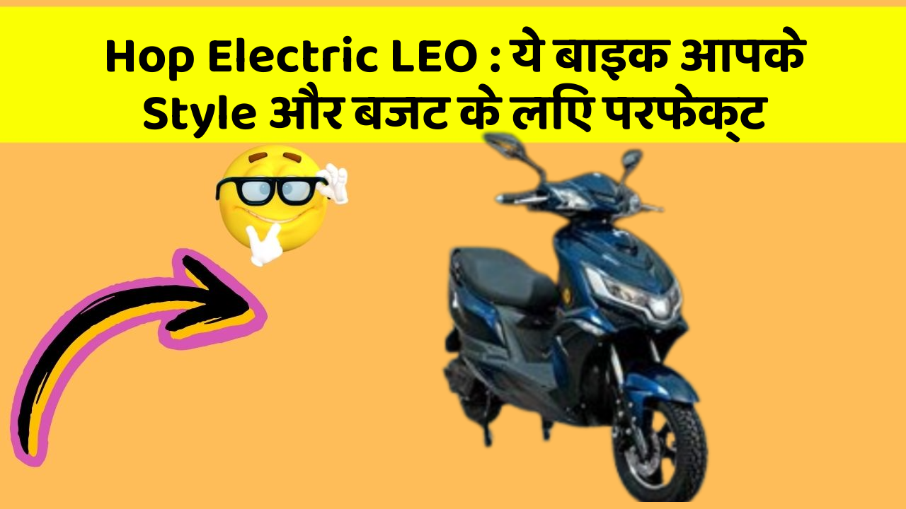Hop Electric LEO: ये बाइक आपके Style और बजट के लिए परफेक्ट
