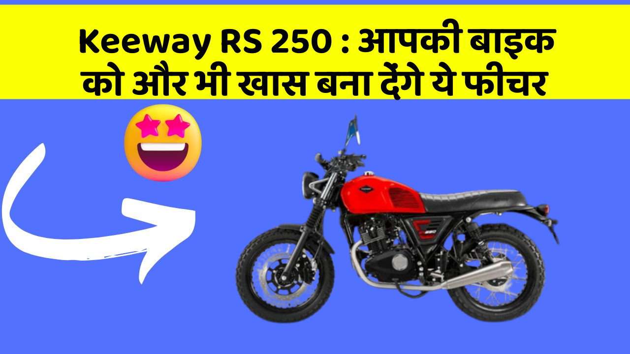 Keeway RS 250: आपकी बाइक को और भी खास बना देंगे ये फीचर